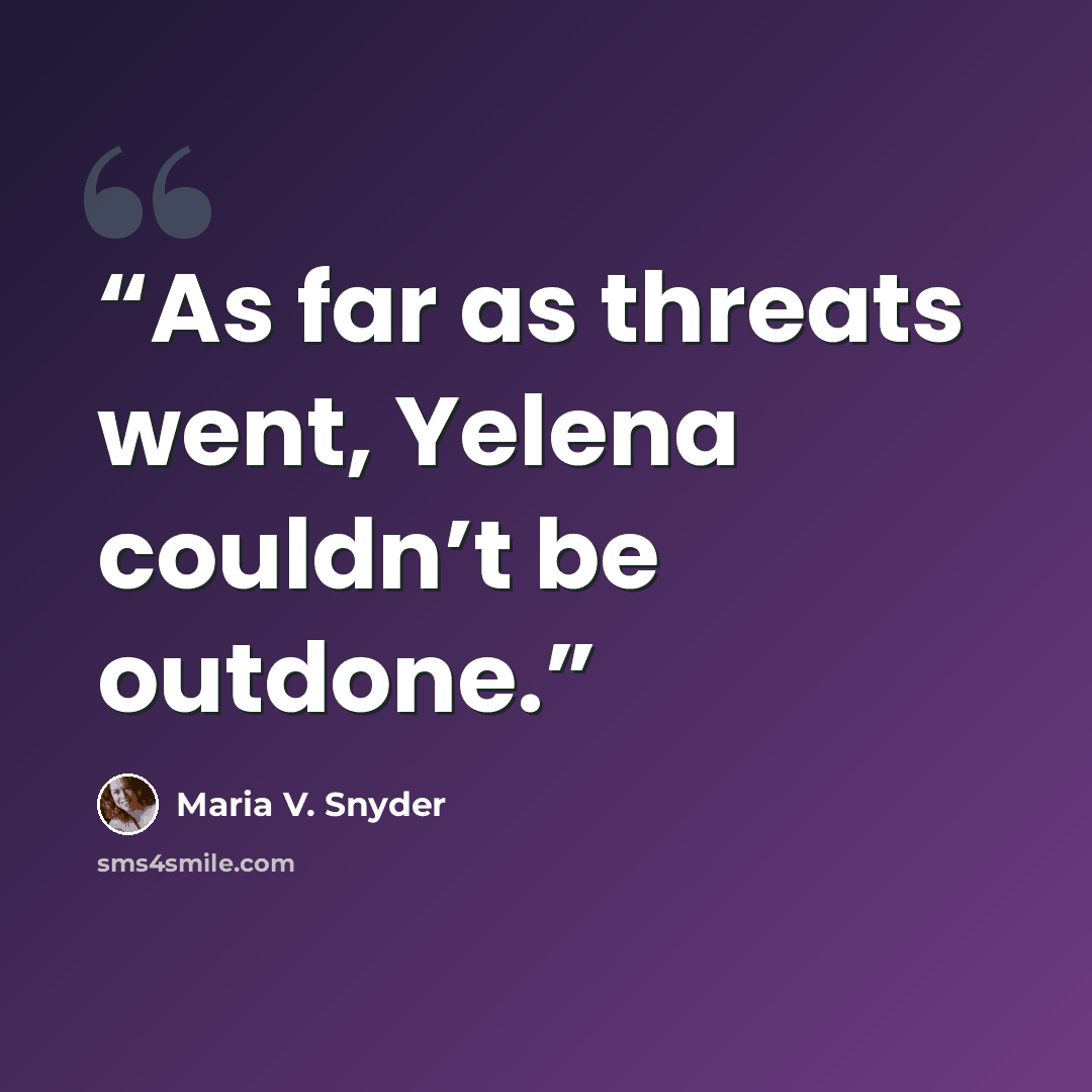 “As far as threats went, Yelena couldn’t be outdone.” quote by Maria V. Snyder