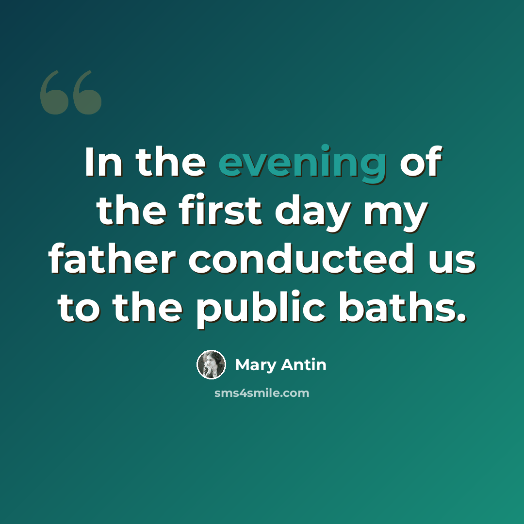 “In the evening of the first day my father conducted us to the public baths.” quote by Mary Antin