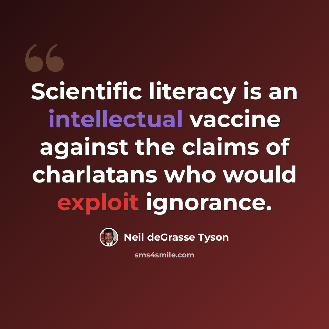“Scientific literacy is an intellectual vaccine against the claims of charlatans who would exploit ignorance.” quote by Neil deGrasse Tyson