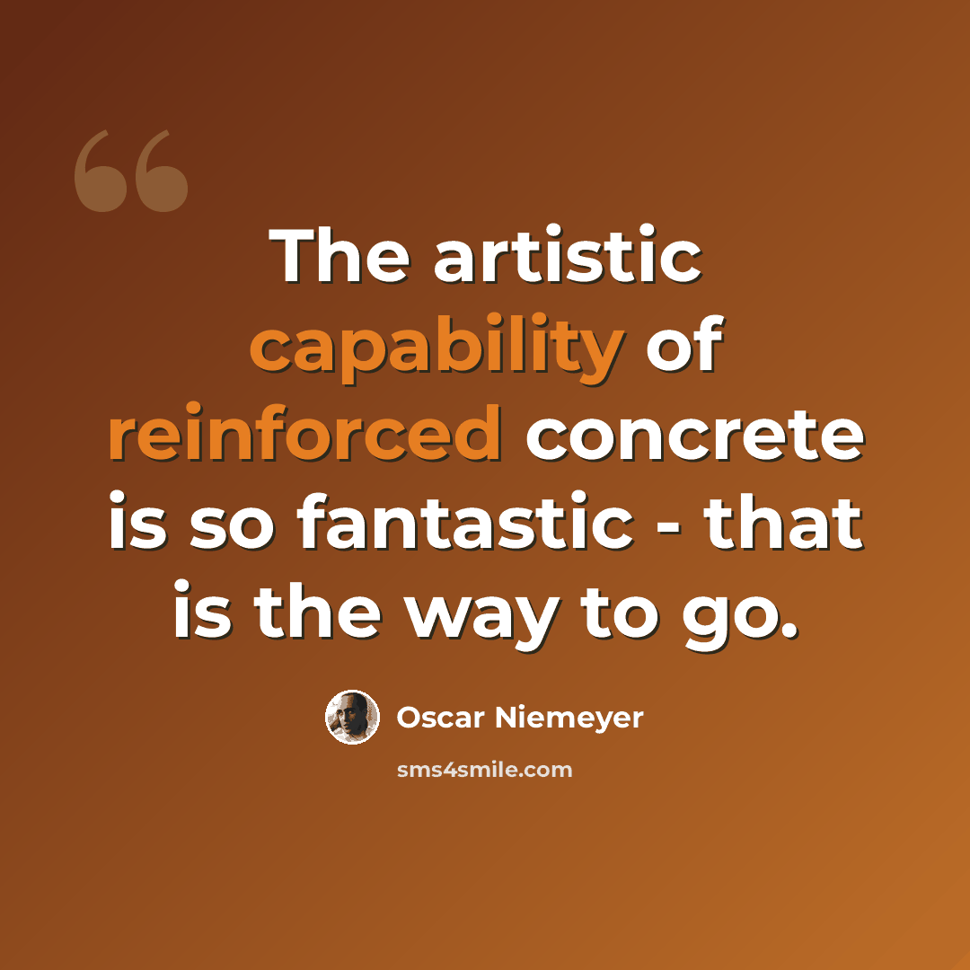 “The artistic capability of reinforced concrete is so fantastic - that is the way to go.” quote by Oscar Niemeyer