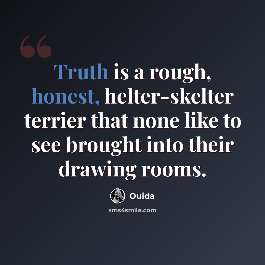 “Truth is a rough, honest, helter-skelter terrier that none like to see brought into their drawing rooms.” quote by Ouida