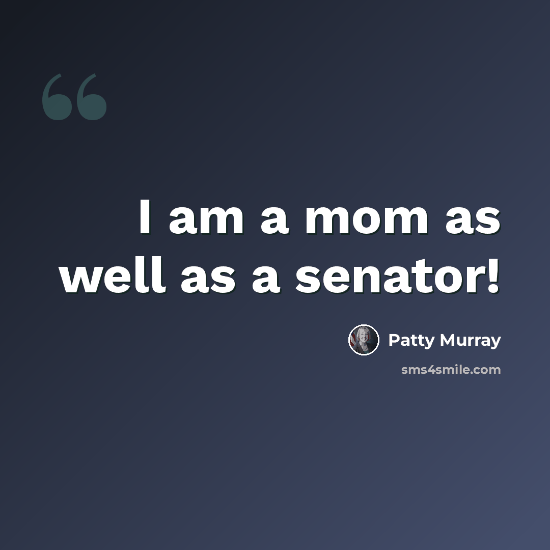 “I am a mom as well as a senator!” quote by Patty Murray