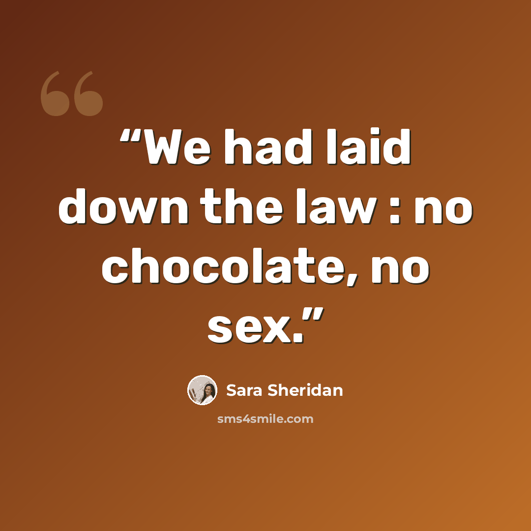 “We had laid down the law : no chocolate, no sex.” quote by Sara Sheridan