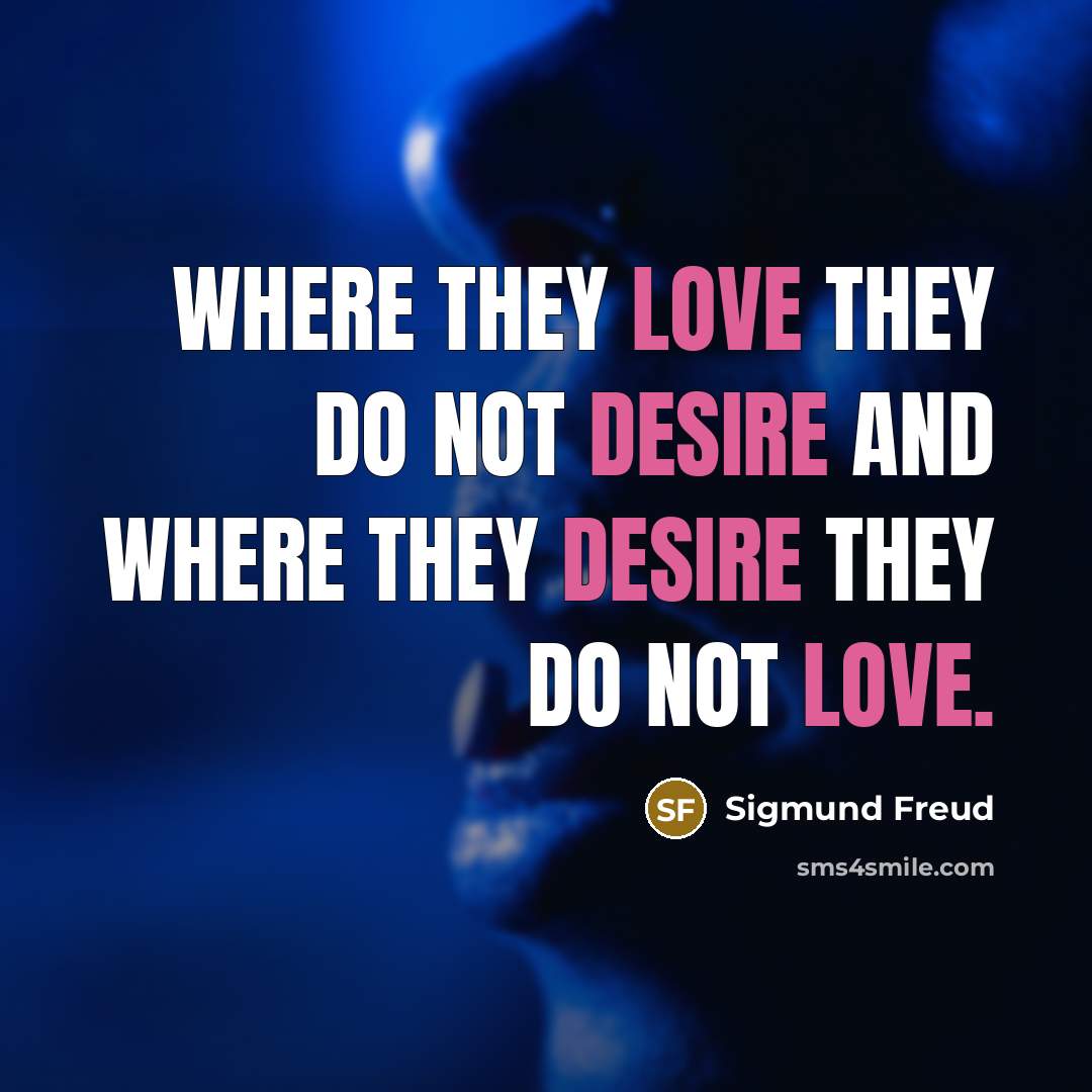 “Where they love they do not desire and where they desire they do not love.” quote by Sigmund Freud