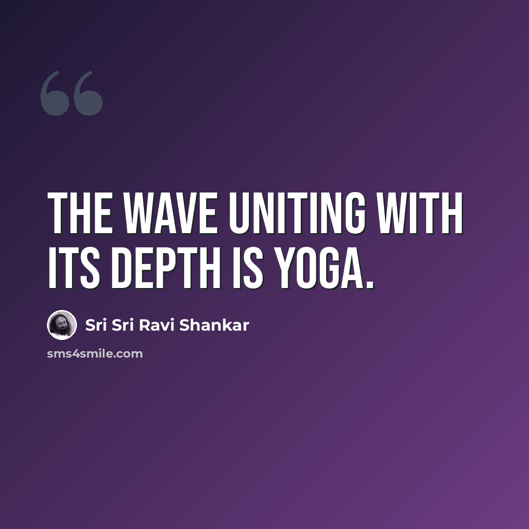 “The wave uniting with its depth is yoga.” quote by Sri Sri Ravi Shankar
