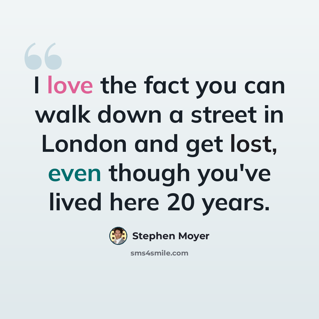 “I love the fact you can walk down a street in London and get lost, even though you've lived here 20 years.” quote by Stephen Moyer