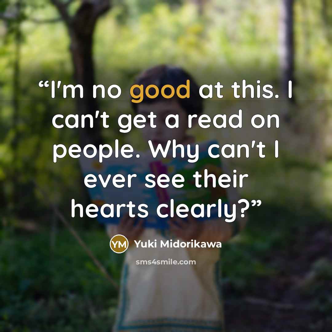 “I'm no good at this. I can't get a read on people. Why can't I ever see their hearts clearly?” quote by Yuki Midorikawa