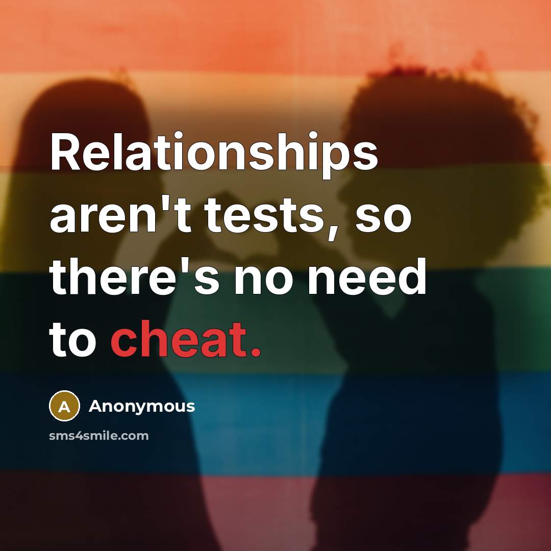 “Relationships aren't tests, so there's no need to cheat.” quote by Anonymous
