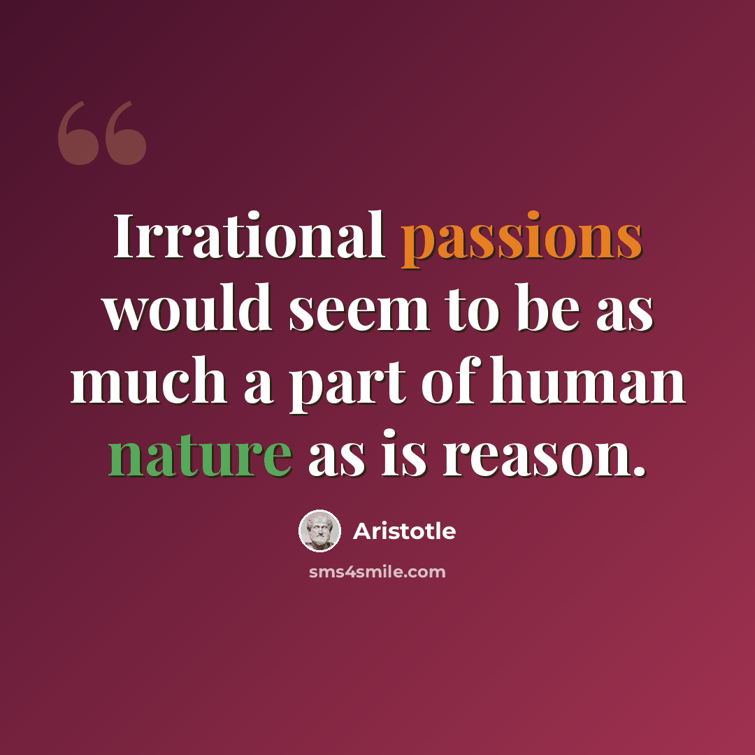 “Irrational passions would seem to be as much a part of human nature as is reason.” quote by Aristotle