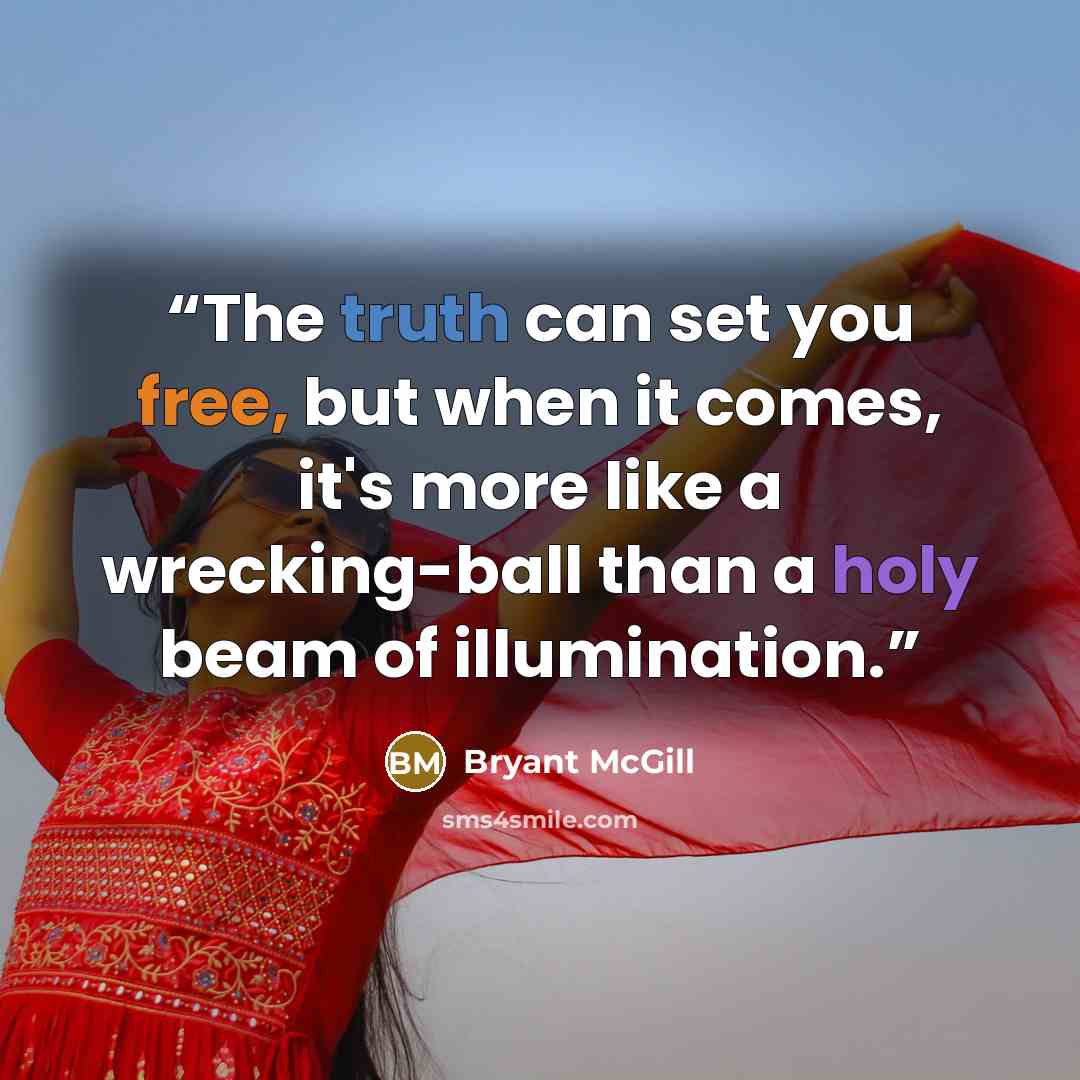 “The truth can set you free, but when it comes, it's more like a wrecking-ball than a holy beam of illumination.” quote by Bryant McGill