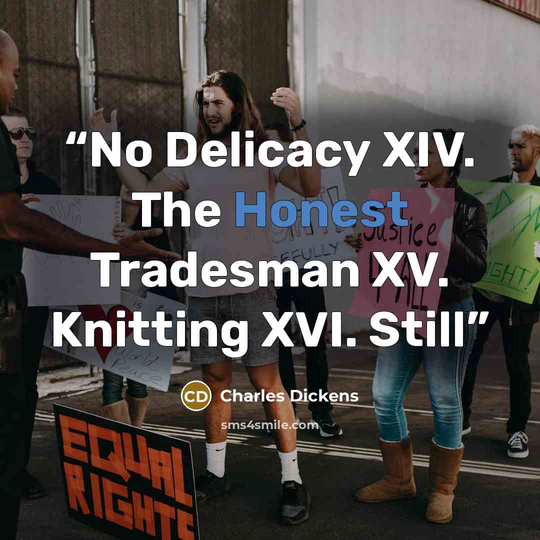 “No Delicacy XIV. The Honest Tradesman XV. Knitting XVI. Still” quote by Charles Dickens
