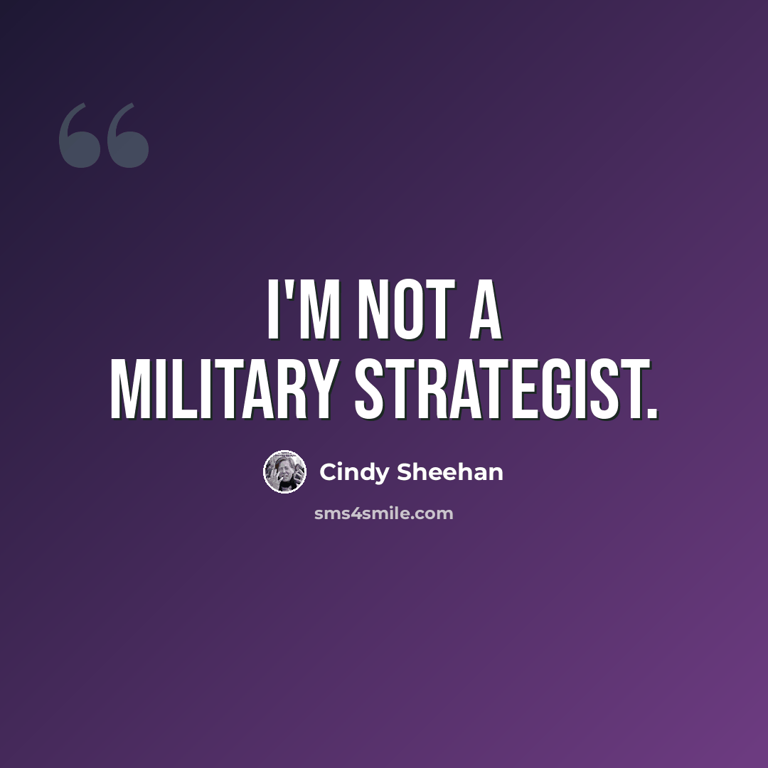 “I'm not a military strategist.” quote by Cindy Sheehan