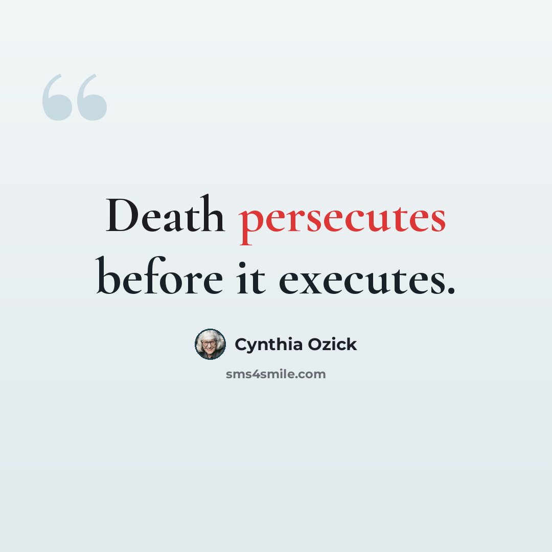 “Death persecutes before it executes.” quote by Cynthia Ozick
