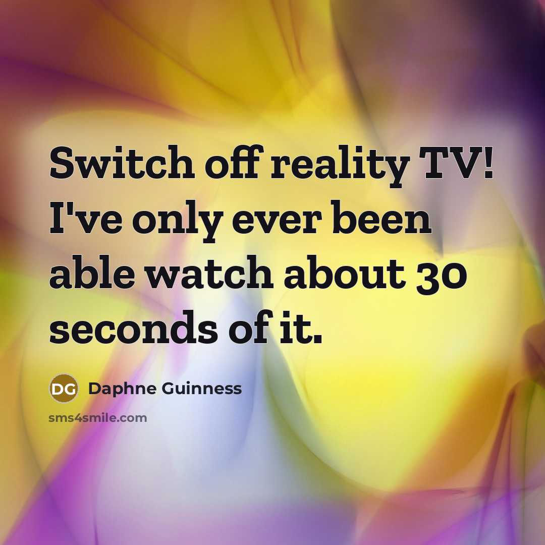 “Switch off reality TV! I've only ever been able watch about 30 seconds of it.” quote by Daphne Guinness