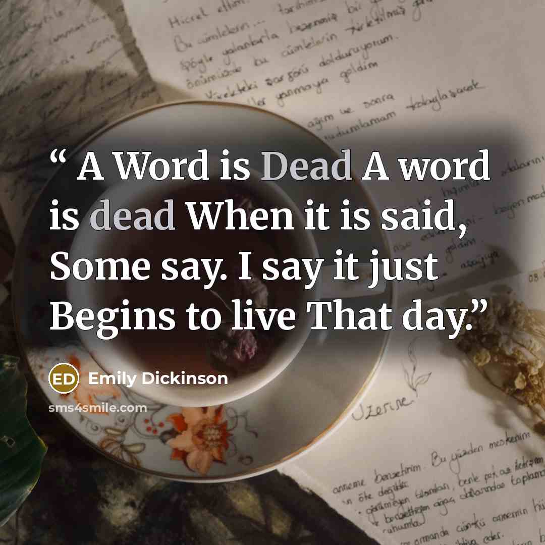 “A Word is Dead A word is dead When it is said, Some say. I say it just Begins to live That day.” quote by Emily Dickinson