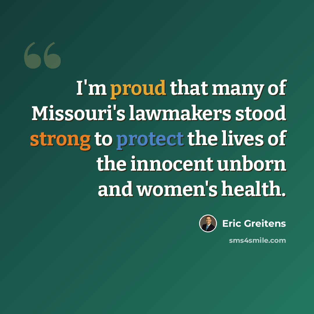 “I'm proud that many of Missouri's lawmakers stood strong to protect the lives of the innocent unborn and women's health.” quote by Eric Greitens