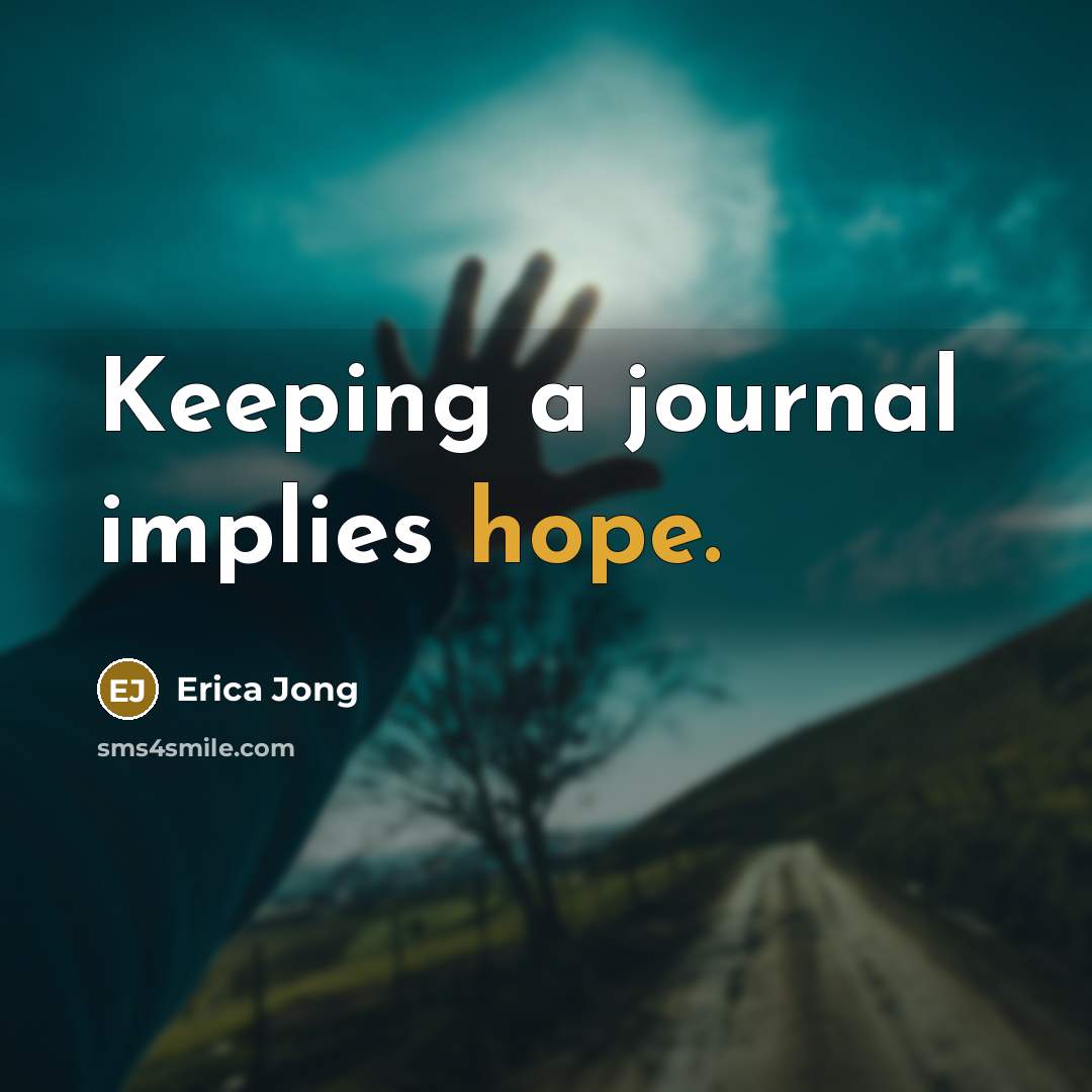 “Keeping a journal implies hope.” quote by Erica Jong