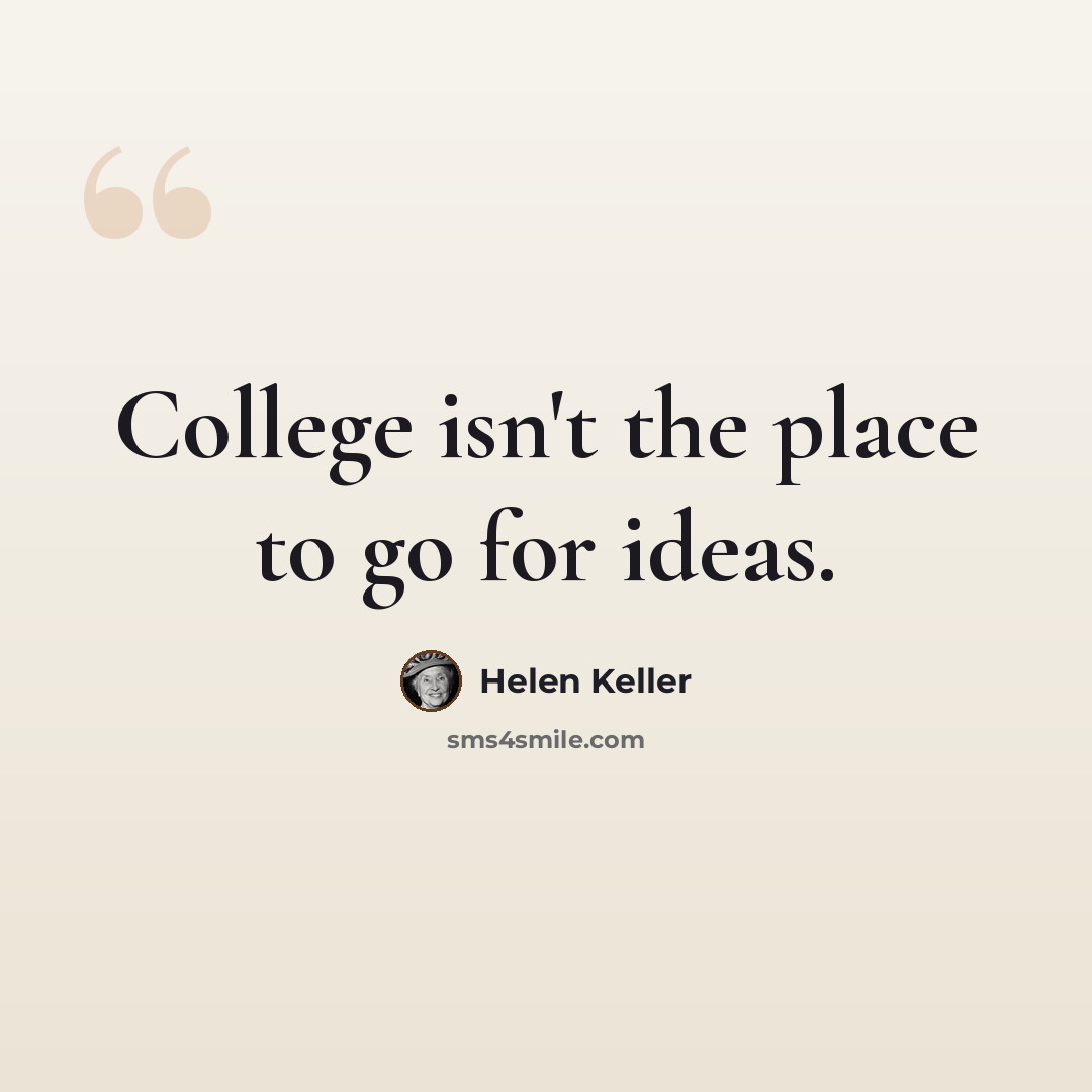 “College isn't the place to go for ideas.” quote by Helen Keller