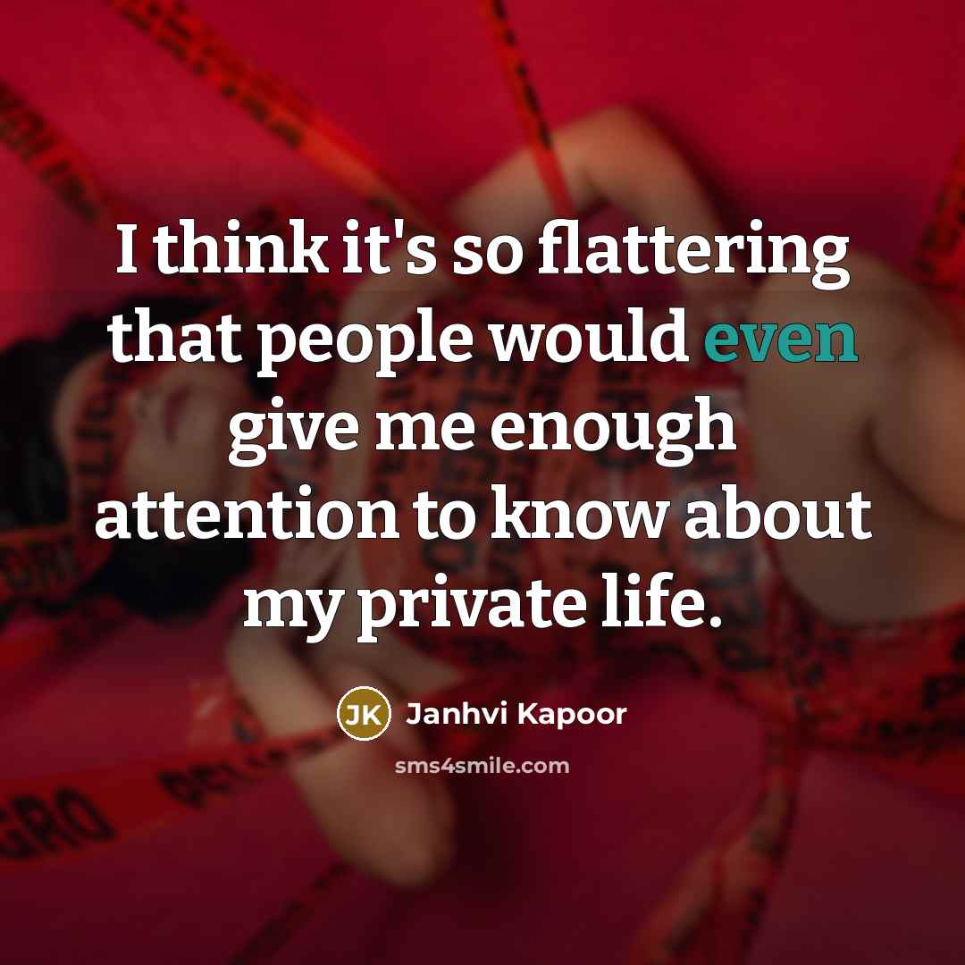 “I think it's so flattering that people would even give me enough attention to know about my private life.” quote by Janhvi Kapoor