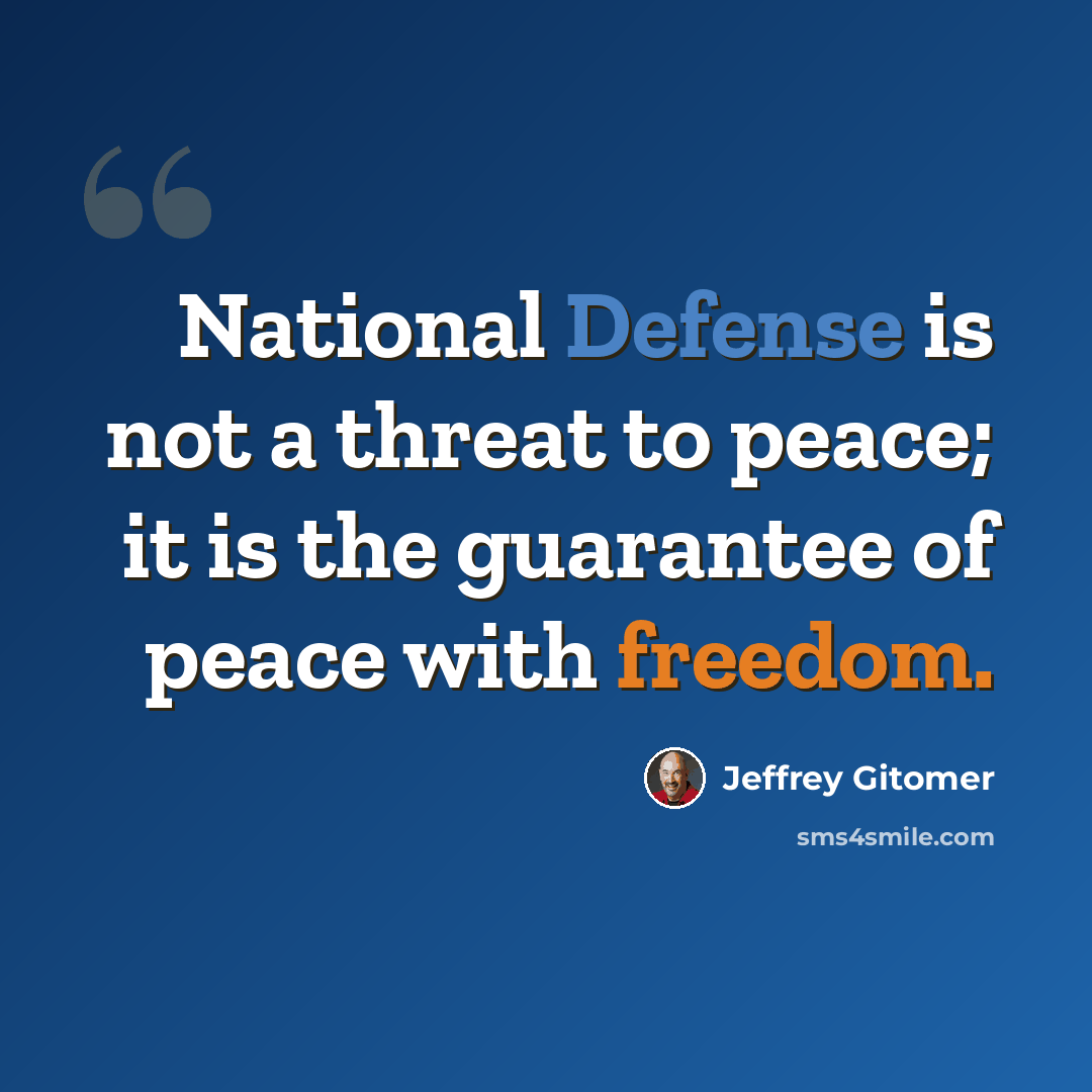 “National Defense is not a threat to peace; it is the guarantee of peace with freedom.” quote by Jeffrey Gitomer