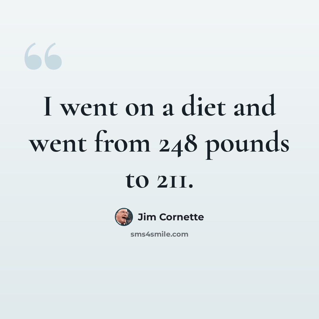 “I went on a diet and went from 248 pounds to 211.” quote by Jim Cornette