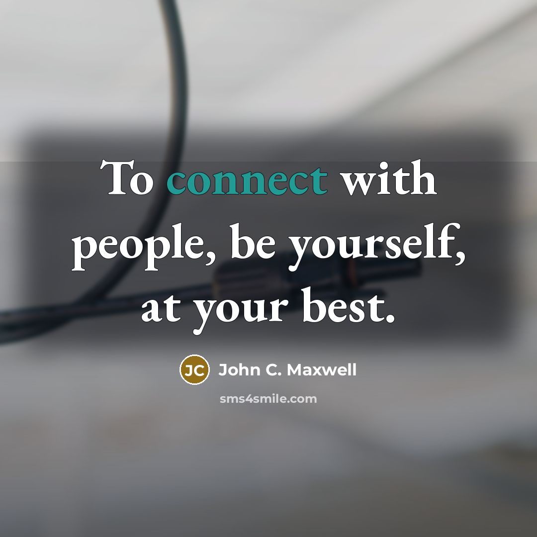 “To connect with people, be yourself, at your best.” quote by John C. Maxwell