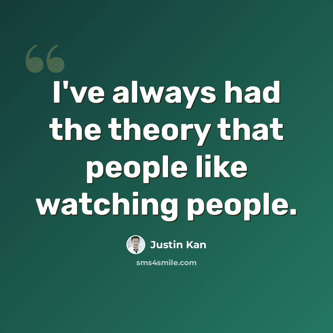 “I've always had the theory that people like watching people.” quote by Justin Kan