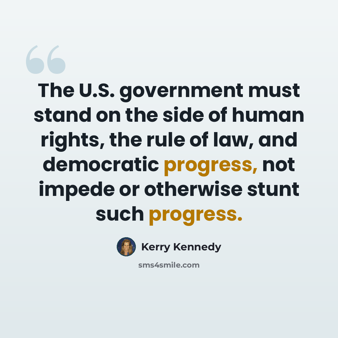 “The U.S. government must stand on the side of human rights, the rule of law, and democratic progress, not impede or otherwise stunt such progress.” quote by Kerry Kennedy
