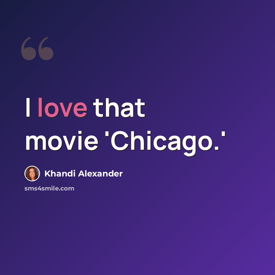 “I love that movie 'Chicago.'” quote by Khandi Alexander