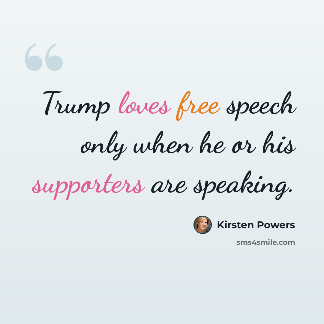 “Trump loves free speech only when he or his supporters are speaking.” quote by Kirsten Powers