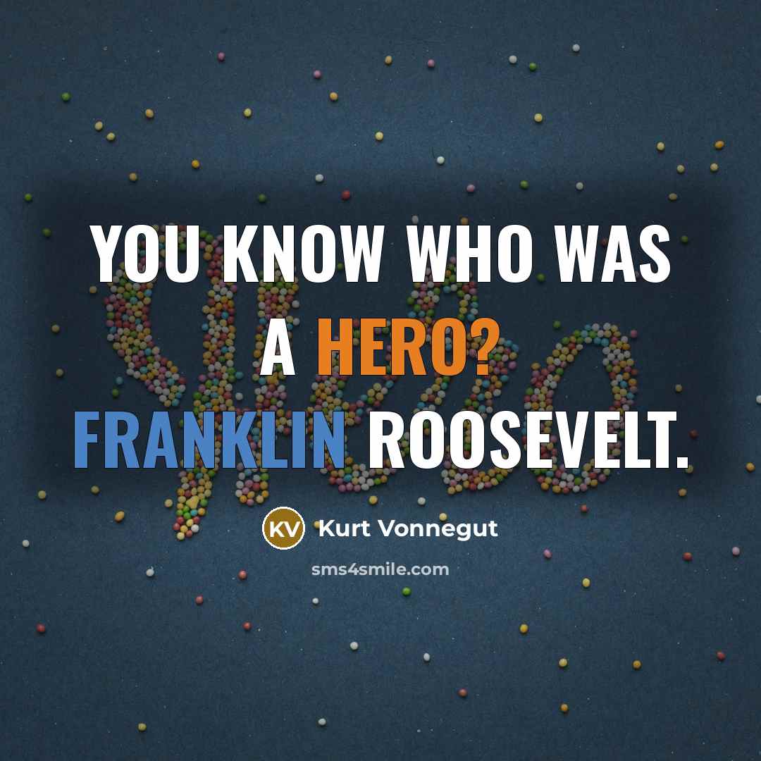 “You know who was a hero? Franklin Roosevelt.” quote by Kurt Vonnegut