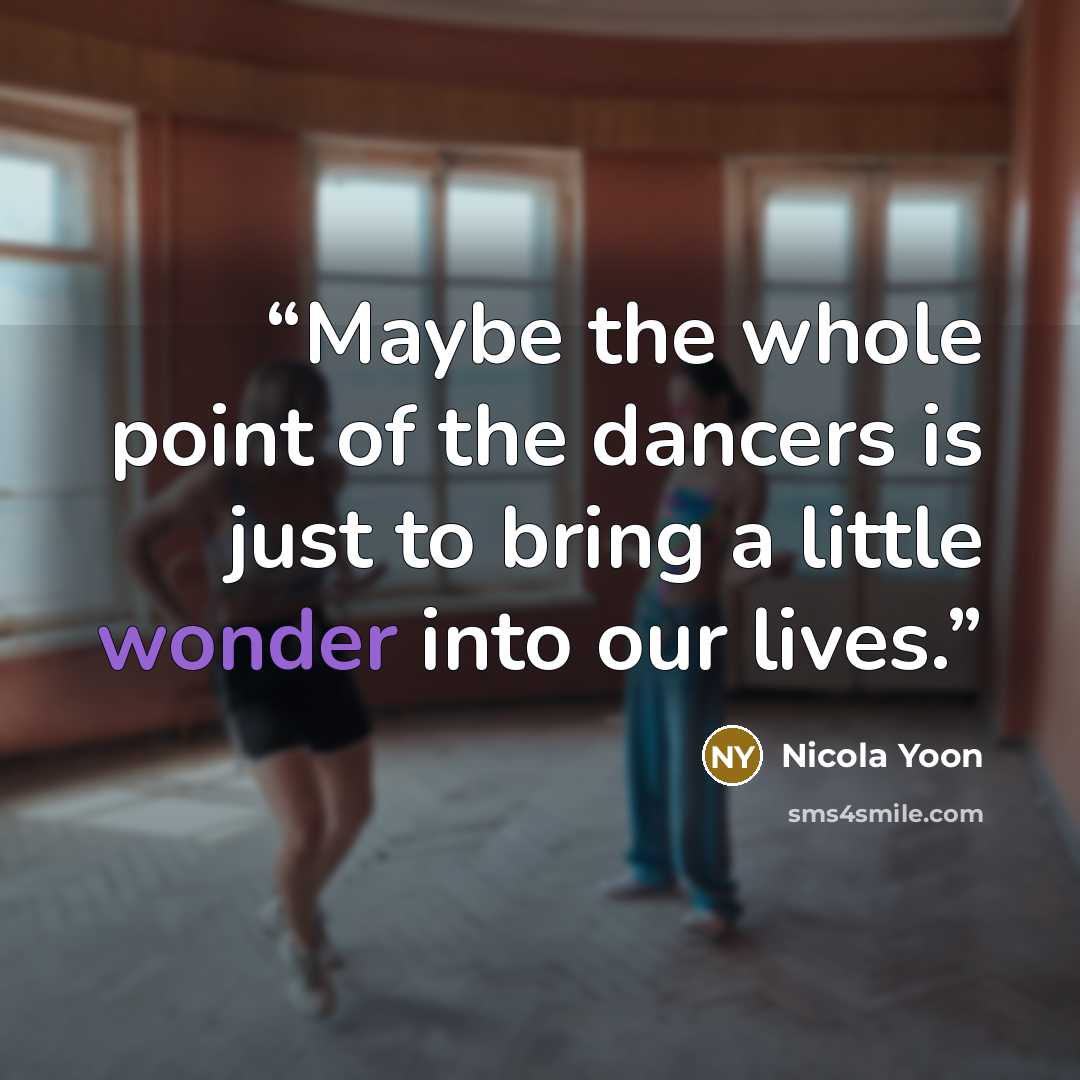 “Maybe the whole point of the dancers is just to bring a little wonder into our lives.” quote by Nicola Yoon