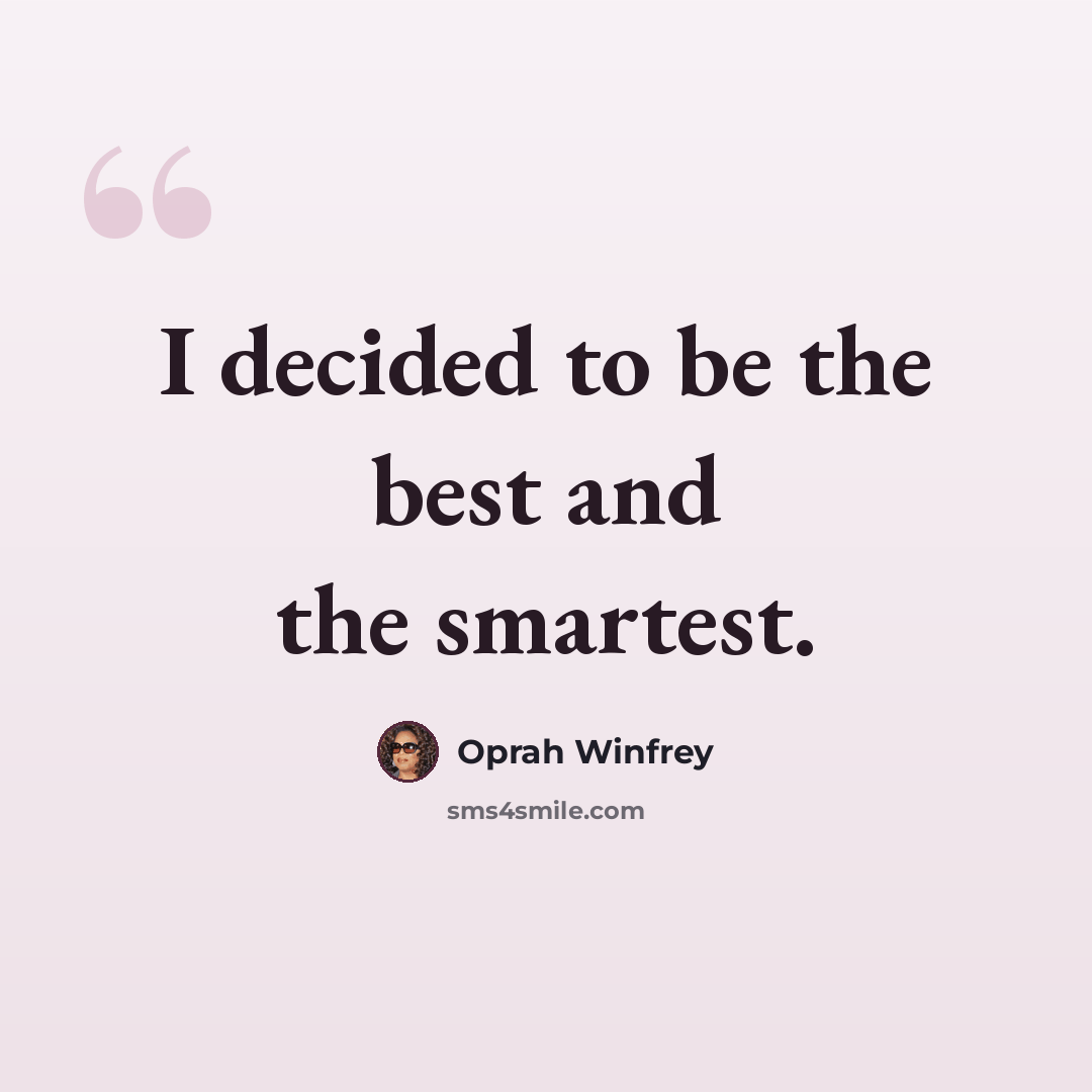 “I decided to be the best and the smartest.” quote by Oprah Winfrey