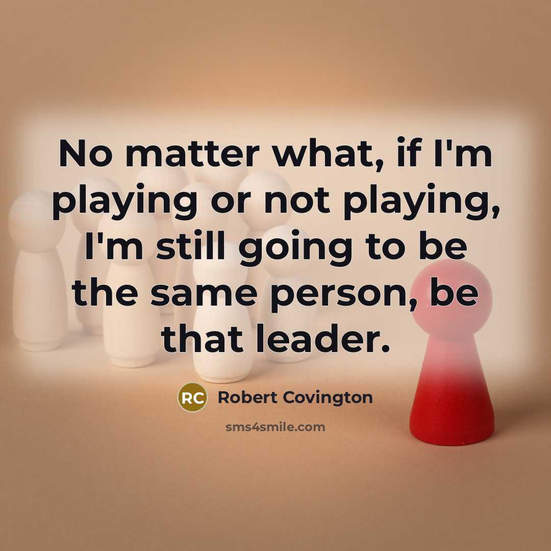 “No matter what, if I'm playing or not playing, I'm still going to be the same person, be that leader.” quote by Robert Covington