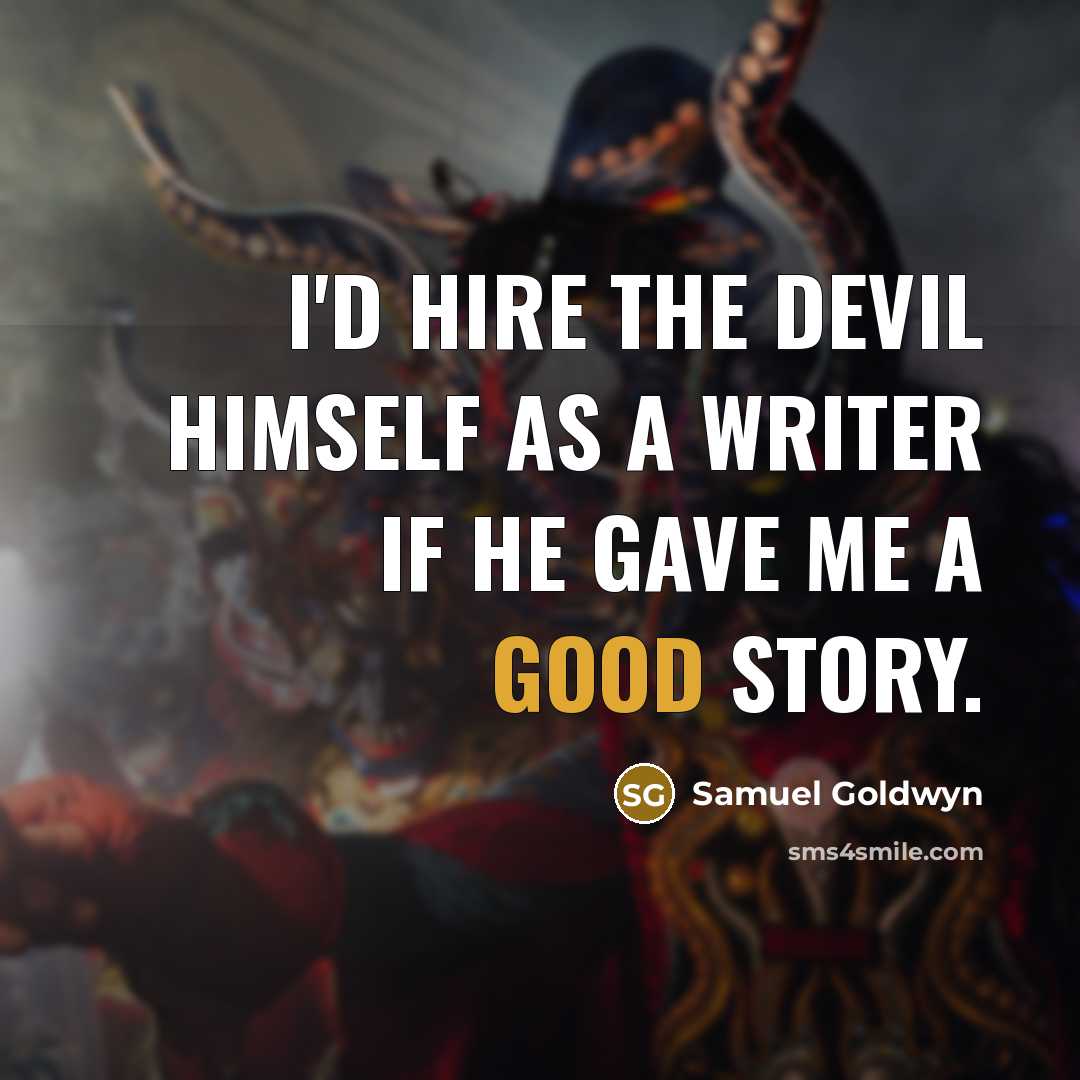 “I'd hire the devil himself as a writer if he gave me a good story.” quote by Samuel Goldwyn