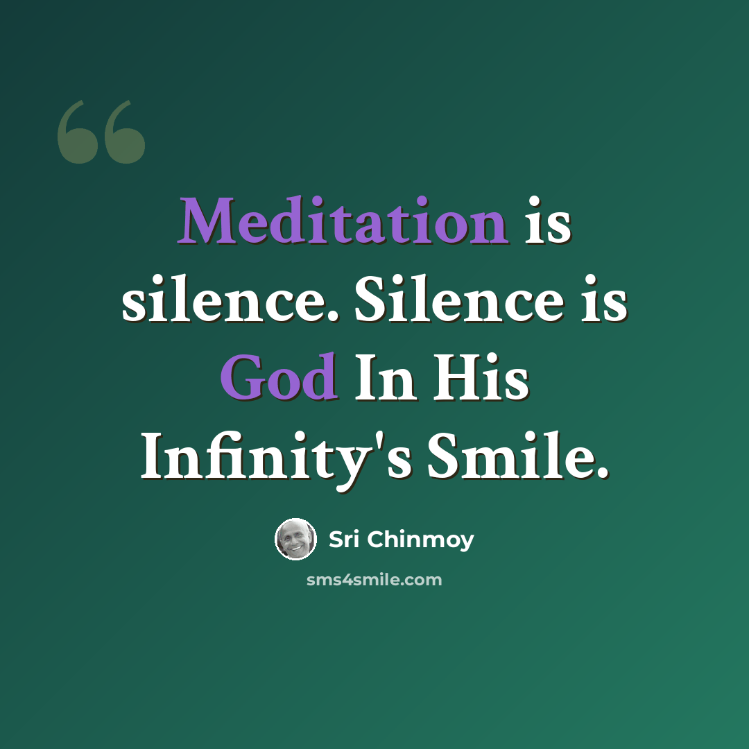 “Meditation is silence. Silence is God In His Infinity's Smile.” quote by Sri Chinmoy