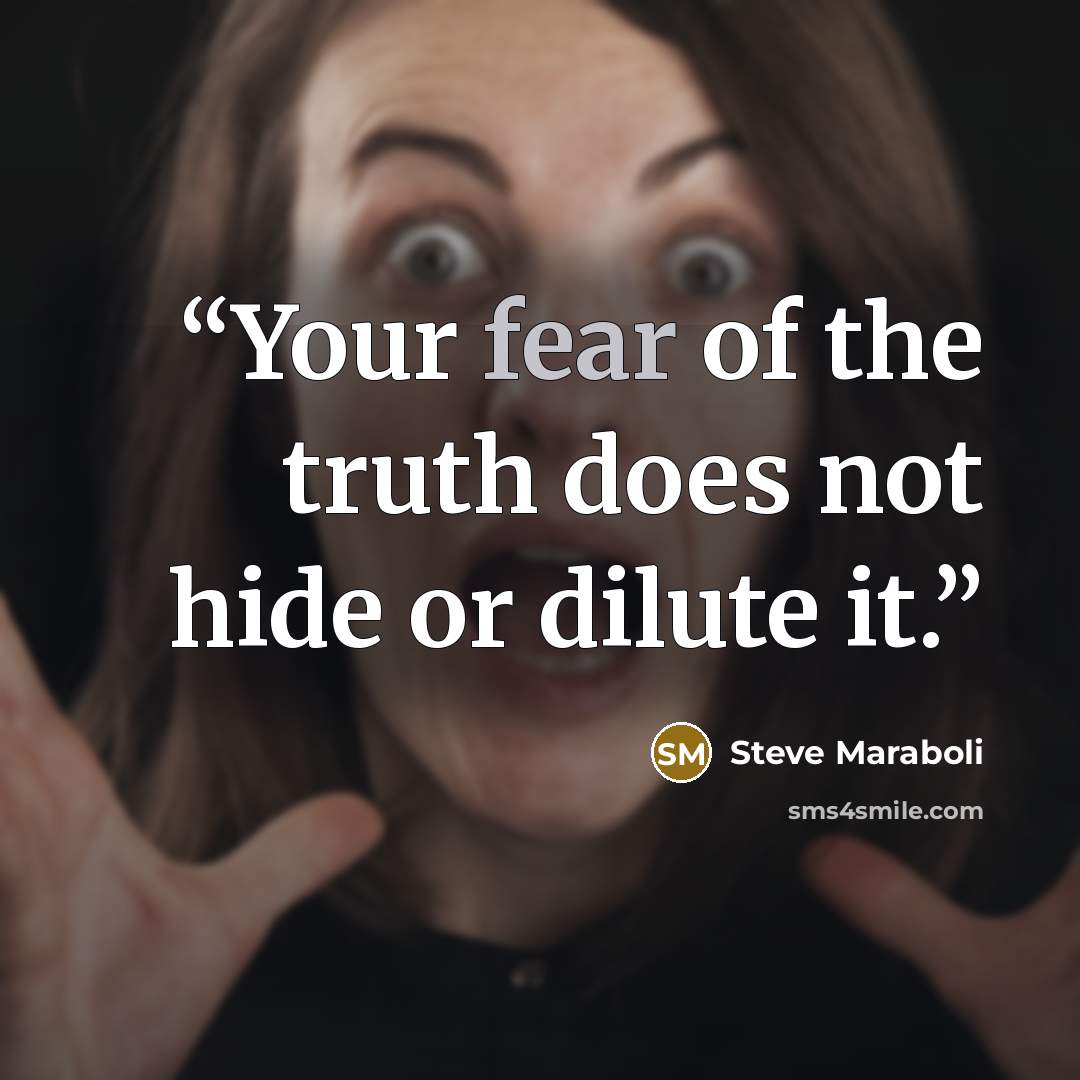 “Your fear of the truth does not hide or dilute it.” quote by Steve Maraboli