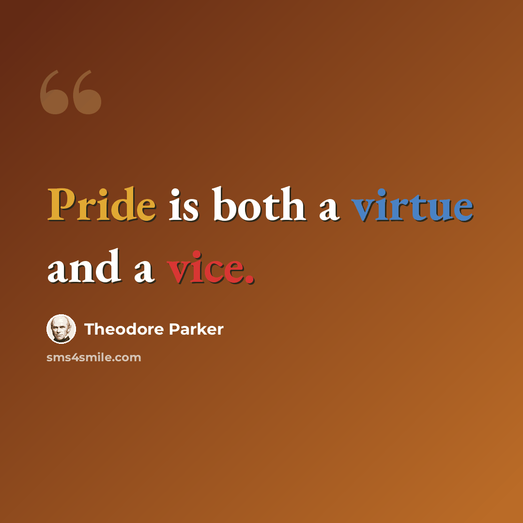 “Pride is both a virtue and a vice.” quote by Theodore Parker