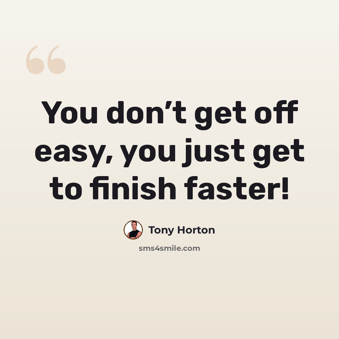“You don’t get off easy, you just get to finish faster!” quote by Tony Horton