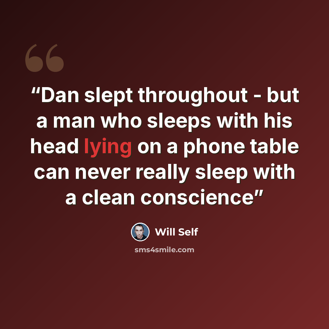 “Dan slept throughout - but a man who sleeps with his head lying on a phone table can never really sleep with a clean conscience” quote by Will Self