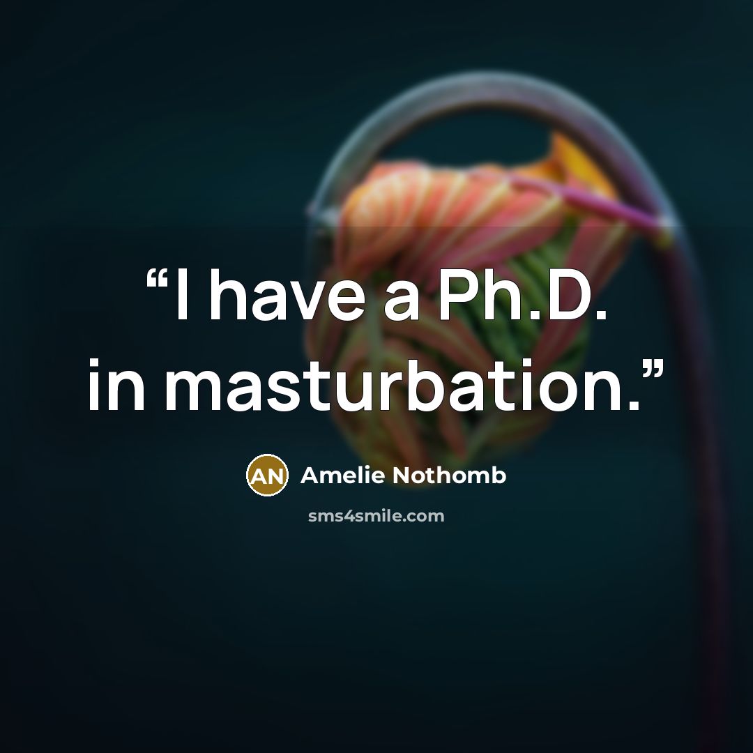 “I have a Ph.D. in masturbation.” quote by Amélie Nothomb