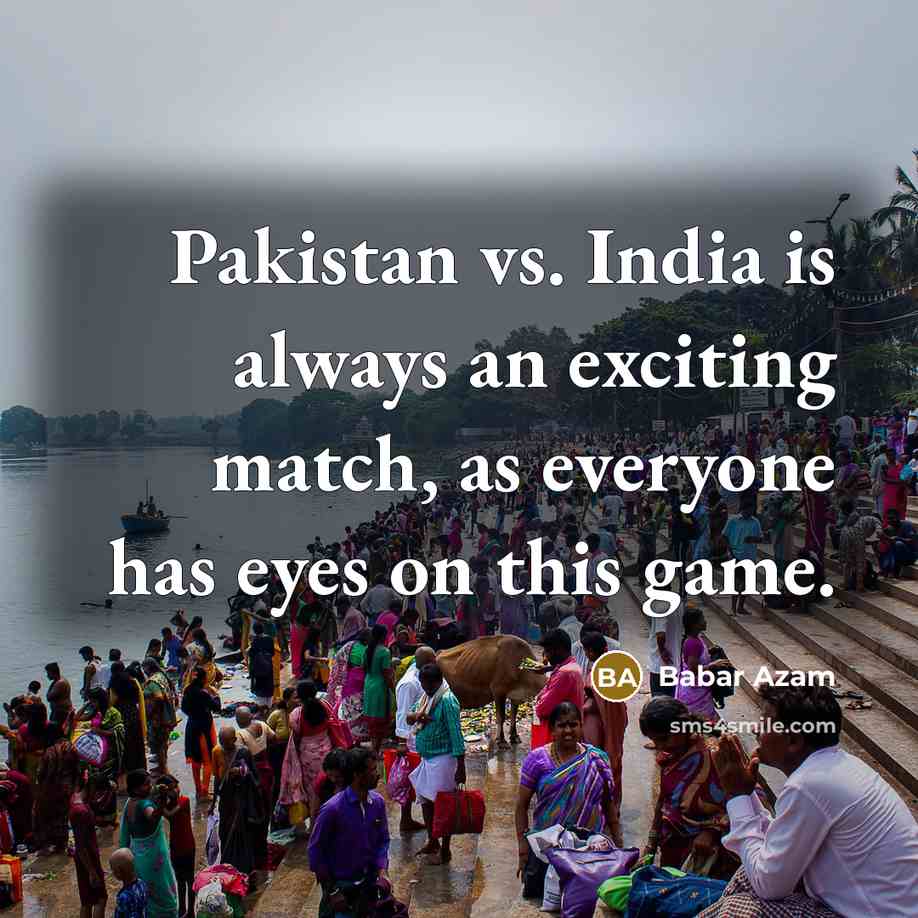“Pakistan vs. India is always an exciting match, as everyone has eyes on this game.” quote by Babar Azam