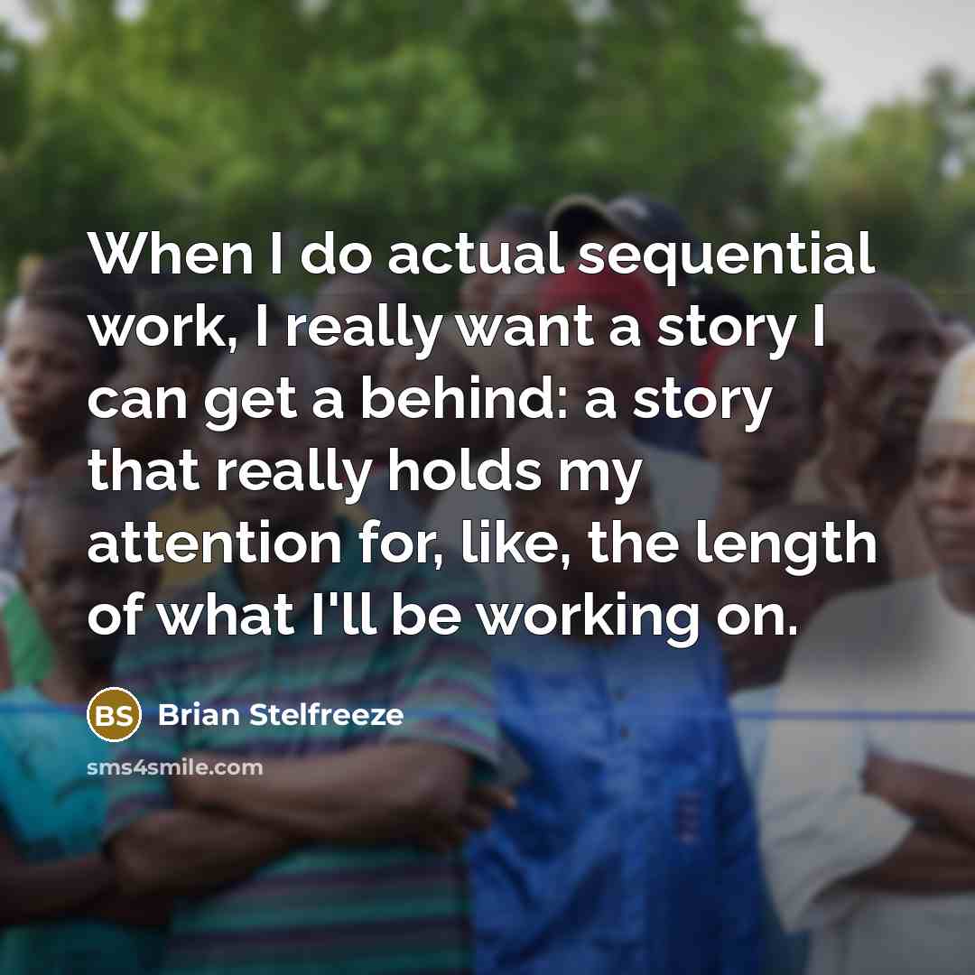 “When I do actual sequential work, I really want a story I can get a behind: a story that really holds my attention for, like, the length of what I'll be working on.” quote by Brian Stelfreeze