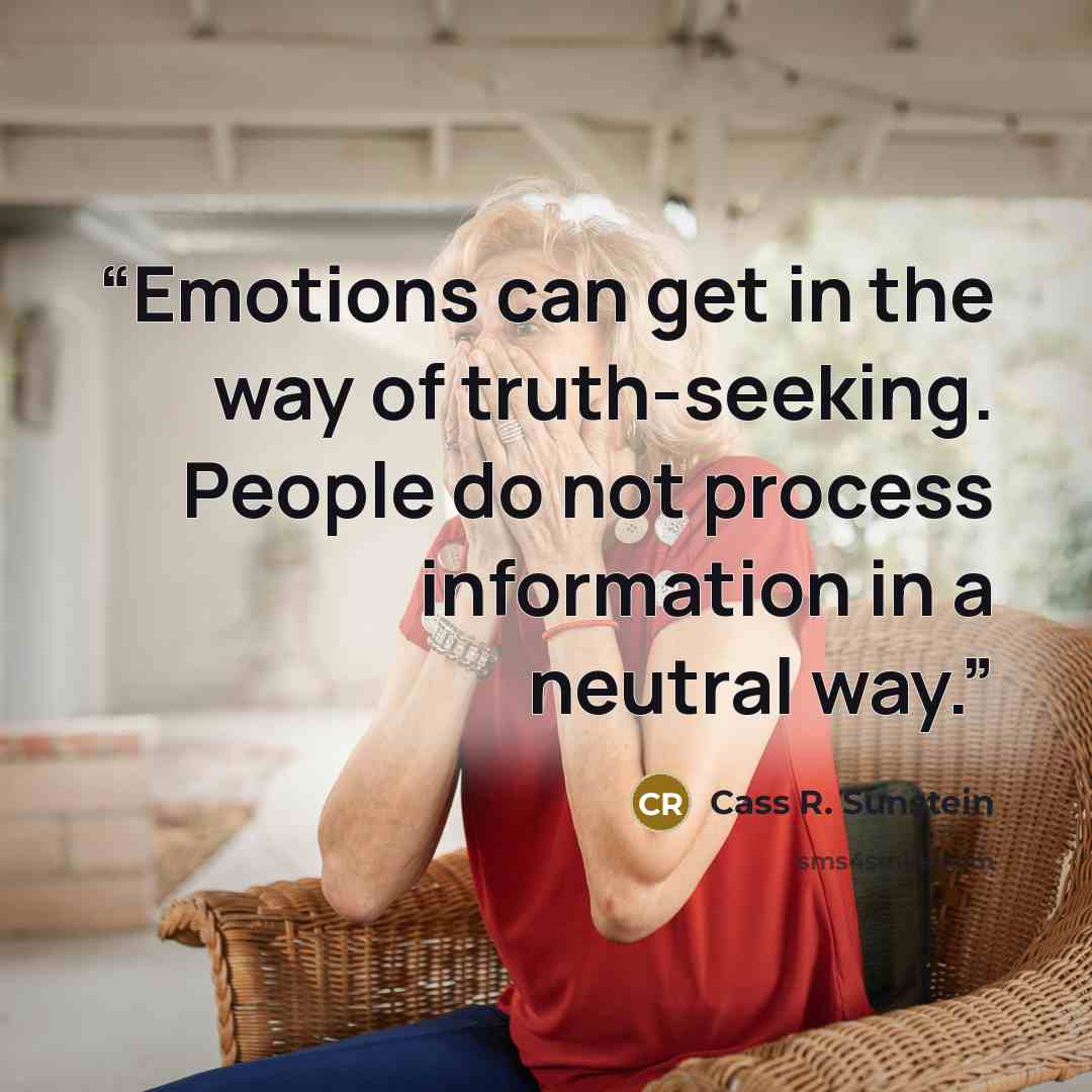 “Emotions can get in the way of truth-seeking. People do not process information in a neutral way.” quote by Cass R. Sunstein