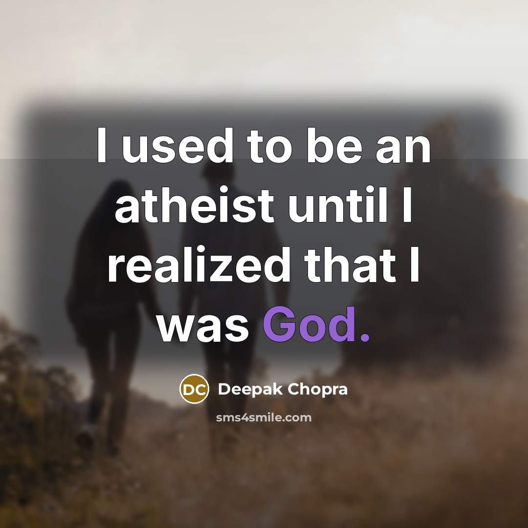 “I used to be an atheist until I realized that I was God.” quote by Deepak Chopra