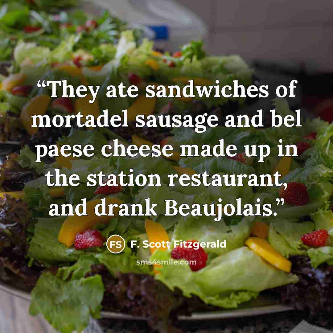 “They ate sandwiches of mortadel sausage and bel paese cheese made up in the station restaurant, and drank Beaujolais.” quote by F. Scott Fitzgerald