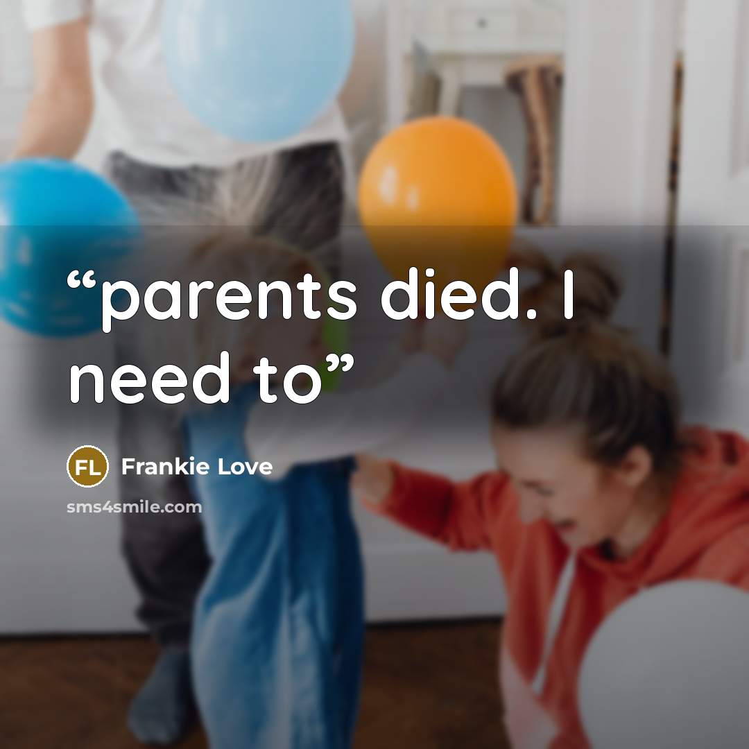 “parents died. I need to” quote by Frankie Love