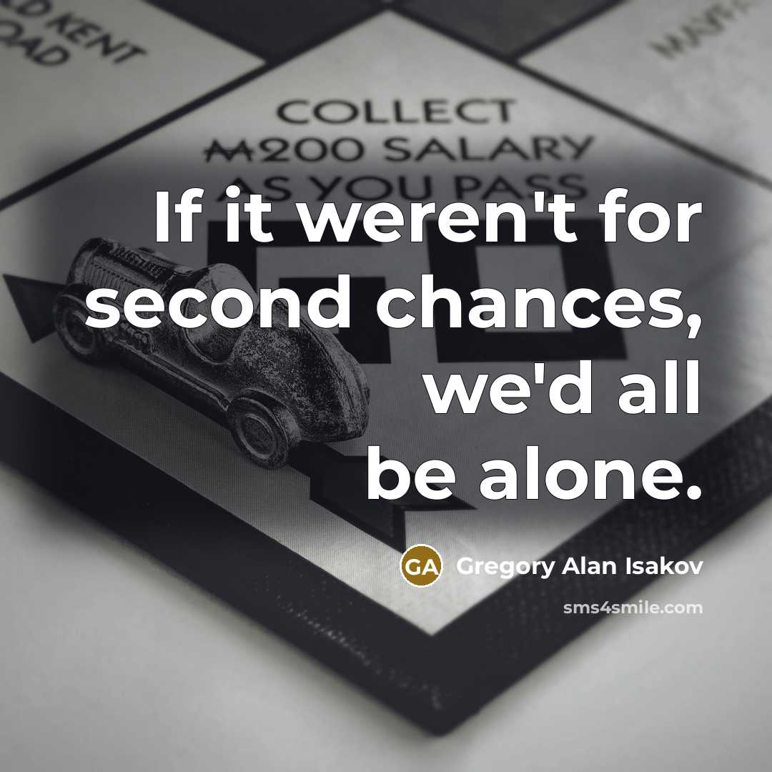 “If it weren't for second chances, we'd all be alone.” quote by Gregory Alan Isakov