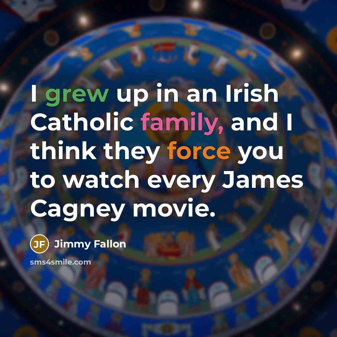 “I grew up in an Irish Catholic family, and I think they force you to watch every James Cagney movie.” quote by Jimmy Fallon