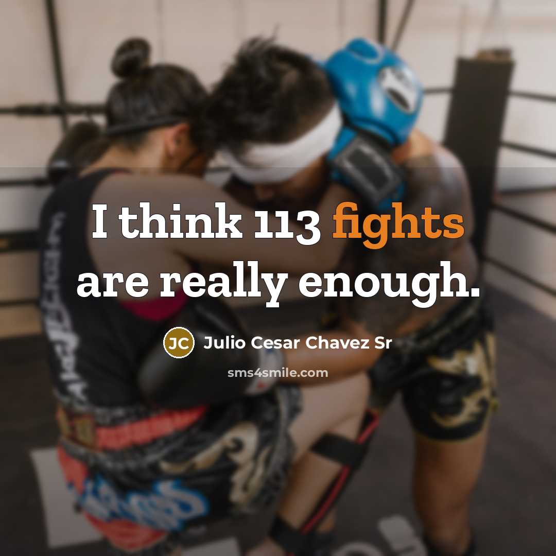 “I think 113 fights are really enough.” quote by Julio Cesar Chavez Sr